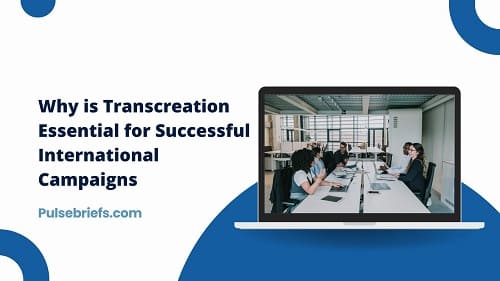 Why is Transcreation Essential for Successful International Campaigns